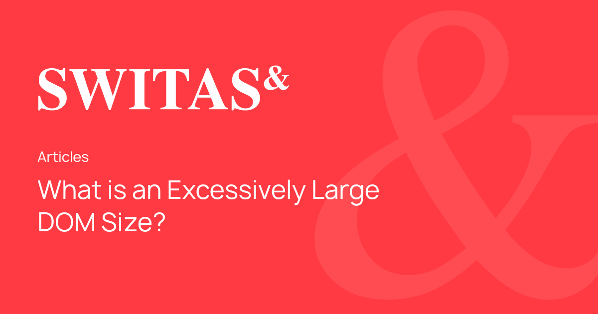 What is an Excessively Large DOM Size? - Switas Consultancy